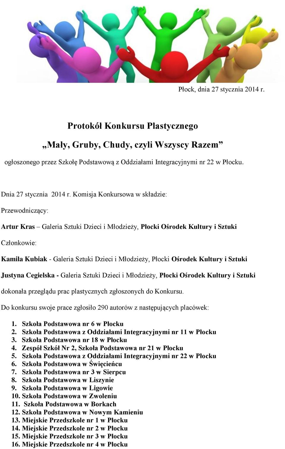 Komisja Konkursowa w składzie: Przewodniczący: Artur Kras Galeria Sztuki Dzieci i Młodzieży, Płocki Ośrodek Kultury i Sztuki Członkowie: Kamila Kubiak - Galeria Sztuki Dzieci i Młodzieży, Płocki