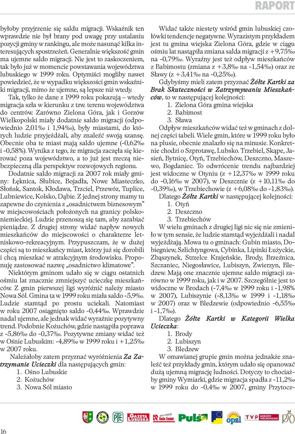 Optymiści mogliby nawet powiedzieć, że w wypadku większości gmin wskaźniki migracji, mimo że ujemne, są lepsze niż wtedy. Tak, tylko że dane z 1999 roku pokazują wtedy migracja szła w kierunku z tzw.