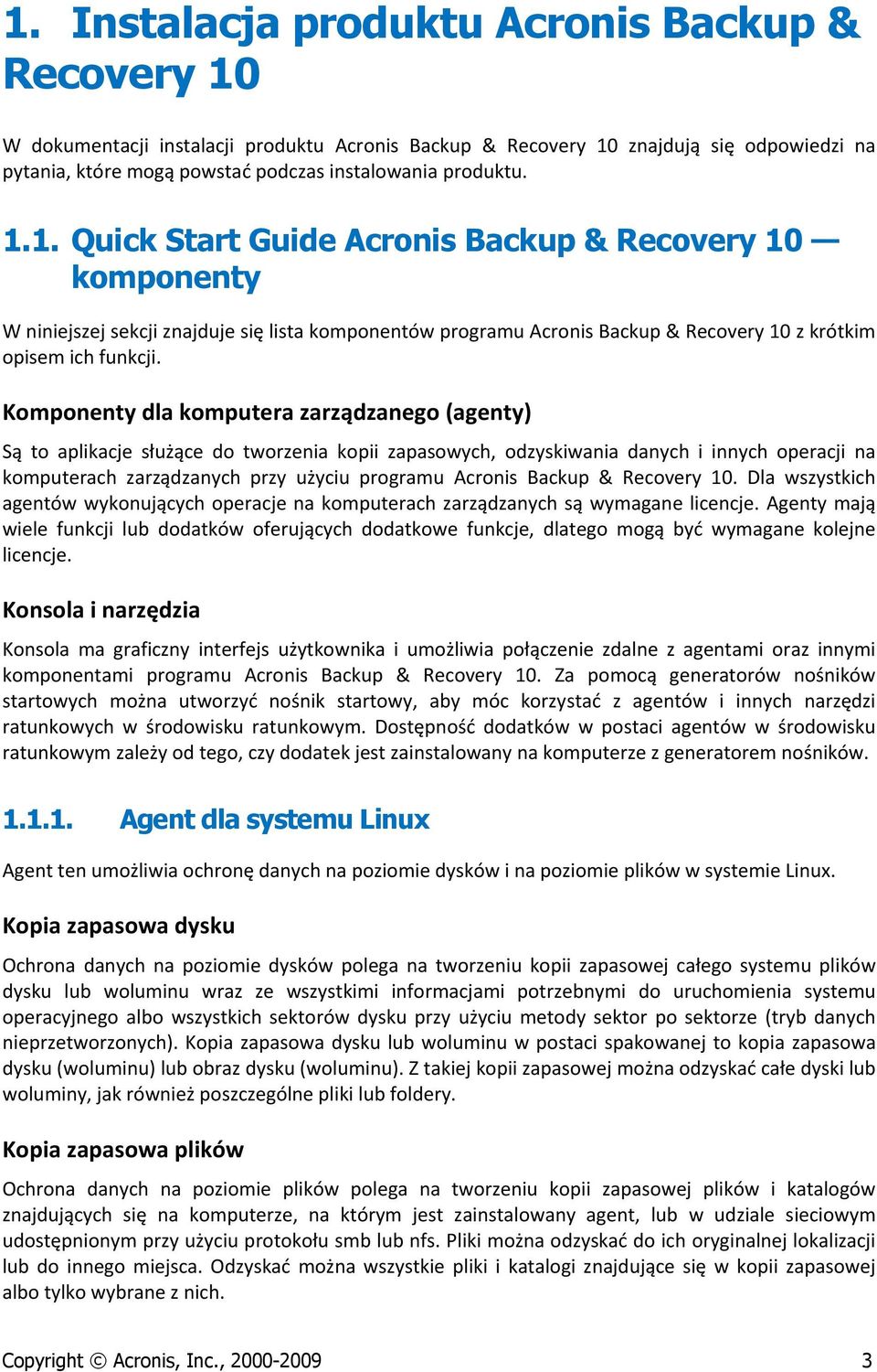 Komponenty dla komputera zarządzanego (agenty) Są to aplikacje służące do tworzenia kopii zapasowych, odzyskiwania danych i innych operacji na komputerach zarządzanych przy użyciu programu Acronis