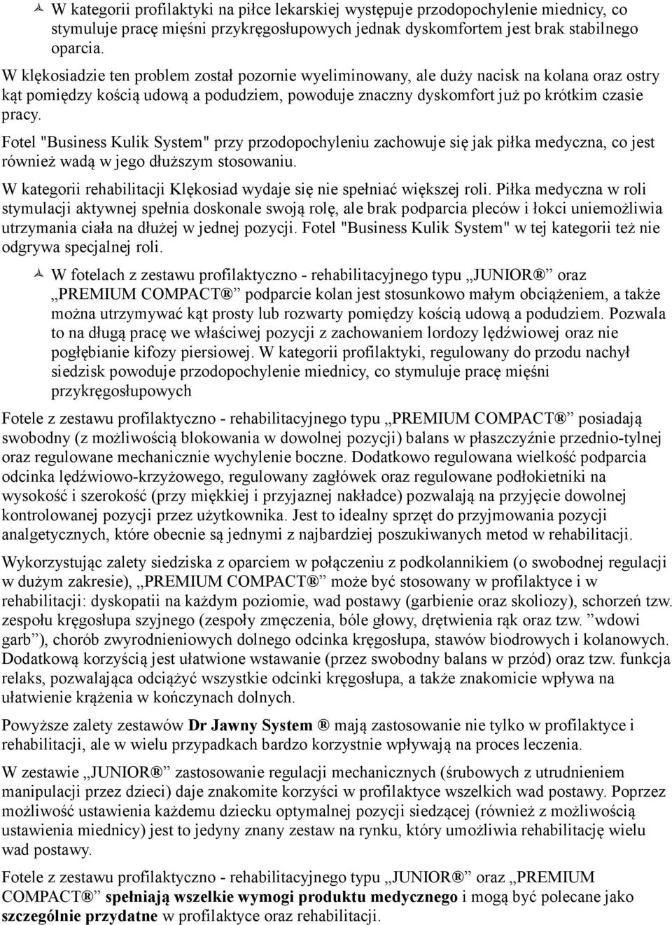 Fotel "Business Kulik System" przy przodopochyleniu zachowuje się jak piłka medyczna, co jest również wadą w jego dłuższym stosowaniu.