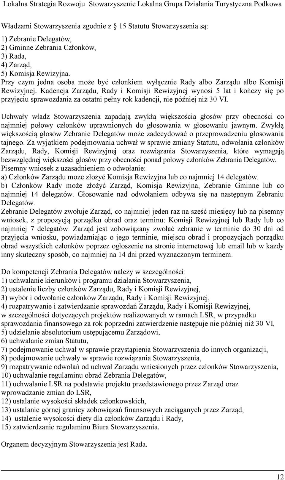 Kadencja Zarządu, Rady i Komisji Rewizyjnej wynosi 5 lat i kończy się po przyjęciu sprawozdania za ostatni pełny rok kadencji, nie później niż 30 VI.