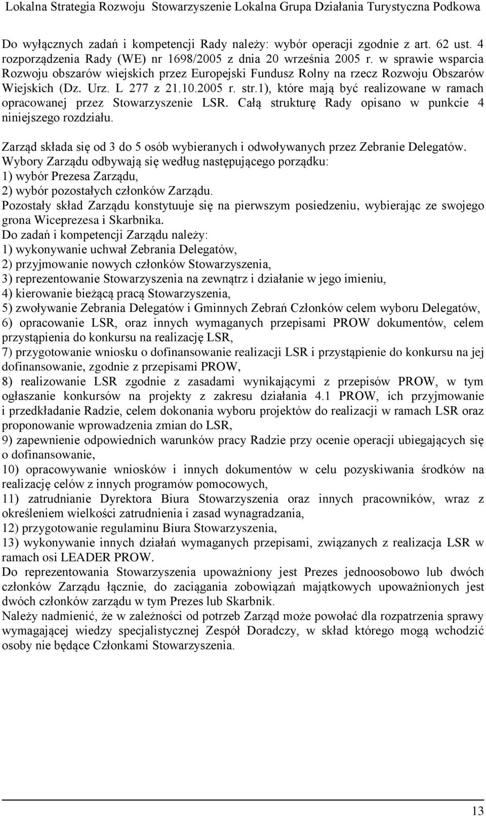 1), które mają być realizowane w ramach opracowanej przez Stowarzyszenie LSR. Całą strukturę Rady opisano w punkcie 4 niniejszego rozdziału.