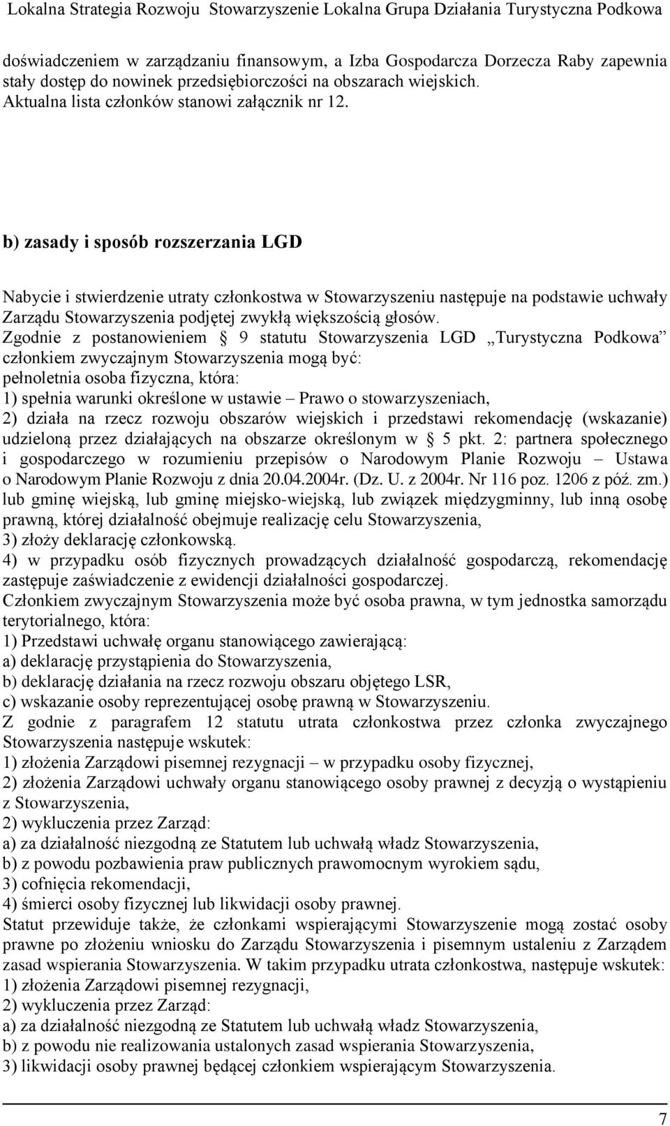 Zgodnie z postanowieniem 9 statutu Stowarzyszenia LGD Turystyczna Podkowa członkiem zwyczajnym Stowarzyszenia mogą być: pełnoletnia osoba fizyczna, która: 1) spełnia warunki określone w ustawie Prawo