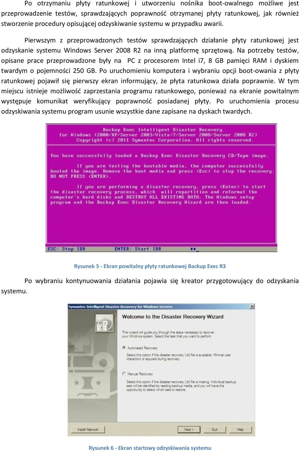 Pierwszym z przeprowadzonych testów sprawdzających działanie płyty ratunkowej jest odzyskanie systemu Windows Server 2008 R2 na inną platformę sprzętową.