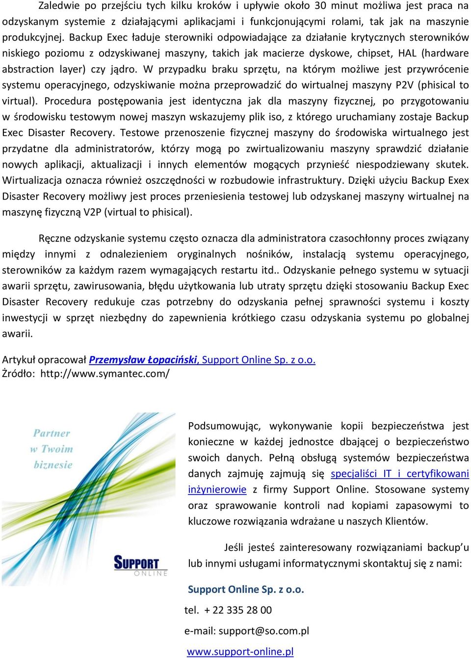 jądro. W przypadku braku sprzętu, na którym możliwe jest przywrócenie systemu operacyjnego, odzyskiwanie można przeprowadzić do wirtualnej maszyny P2V (phisical to virtual).