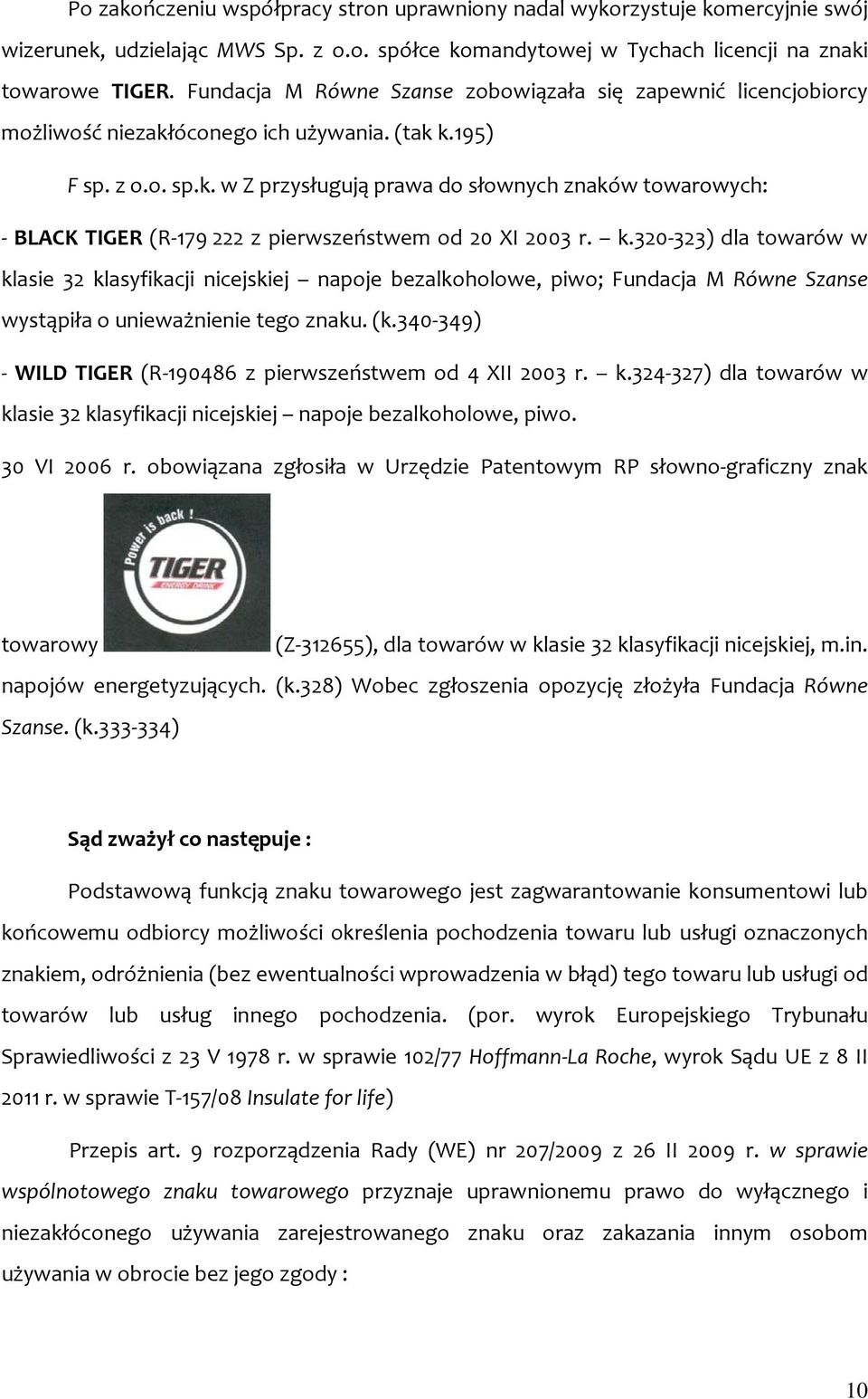 k.320 323) dla towarów w klasie 32 klasyfikacji nicejskiej napoje bezalkoholowe, piwo; Fundacja M Równe Szanse wystąpiła o unieważnienie tego znaku. (k.