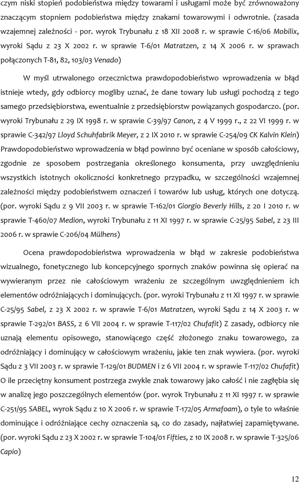 w sprawach połączonych T 81, 82, 103/03 Venado) W myśl utrwalonego orzecznictwa prawdopodobieństwo wprowadzenia w błąd istnieje wtedy, gdy odbiorcy mogliby uznać, że dane towary lub usługi pochodzą z