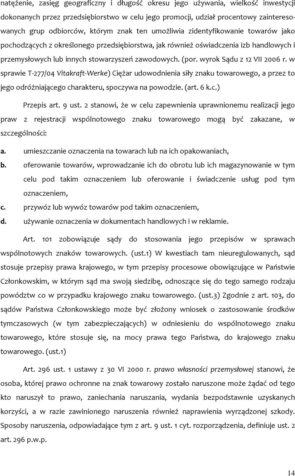 wyrok Sądu z 12 VII 2006 r. w sprawie T 277/04 Vitakraft Werke) Ciężar udowodnienia siły znaku towarowego, a przez to jego odróżniającego charakteru, spoczywa na powodzie. (art. 6 k.c.) Przepis art.