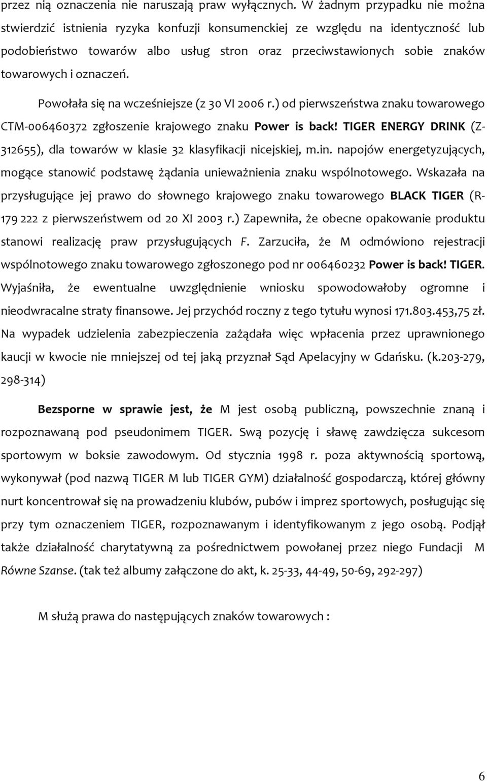 oznaczeń. Powołała się na wcześniejsze (z 30 VI 2006 r.) od pierwszeństwa znaku towarowego CTM 006460372 zgłoszenie krajowego znaku Power is back!