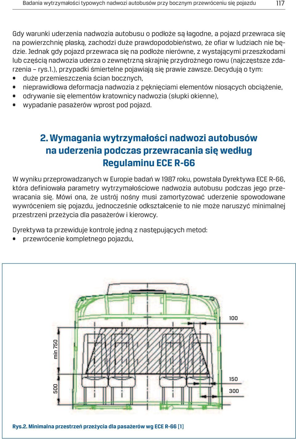 Jednak gdy pojazd przewraca się na podłoże nierówne, z wystającymi przeszkodami lub częścią nadwozia uderza o zewnętrzną skrajnię przydrożnego rowu (najczęstsze zdarzenia rys.1.