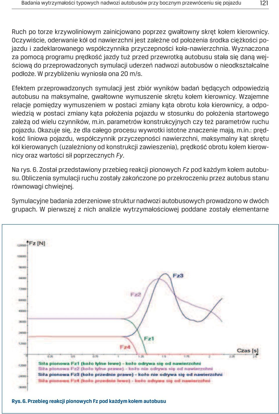 Wyznaczona za pomocą programu prędkość jazdy tuż przed przewrotką autobusu stała się daną wejściową do przeprowadzonych symulacji uderzeń nadwozi autobusów o nieodkształcalne podłoże.