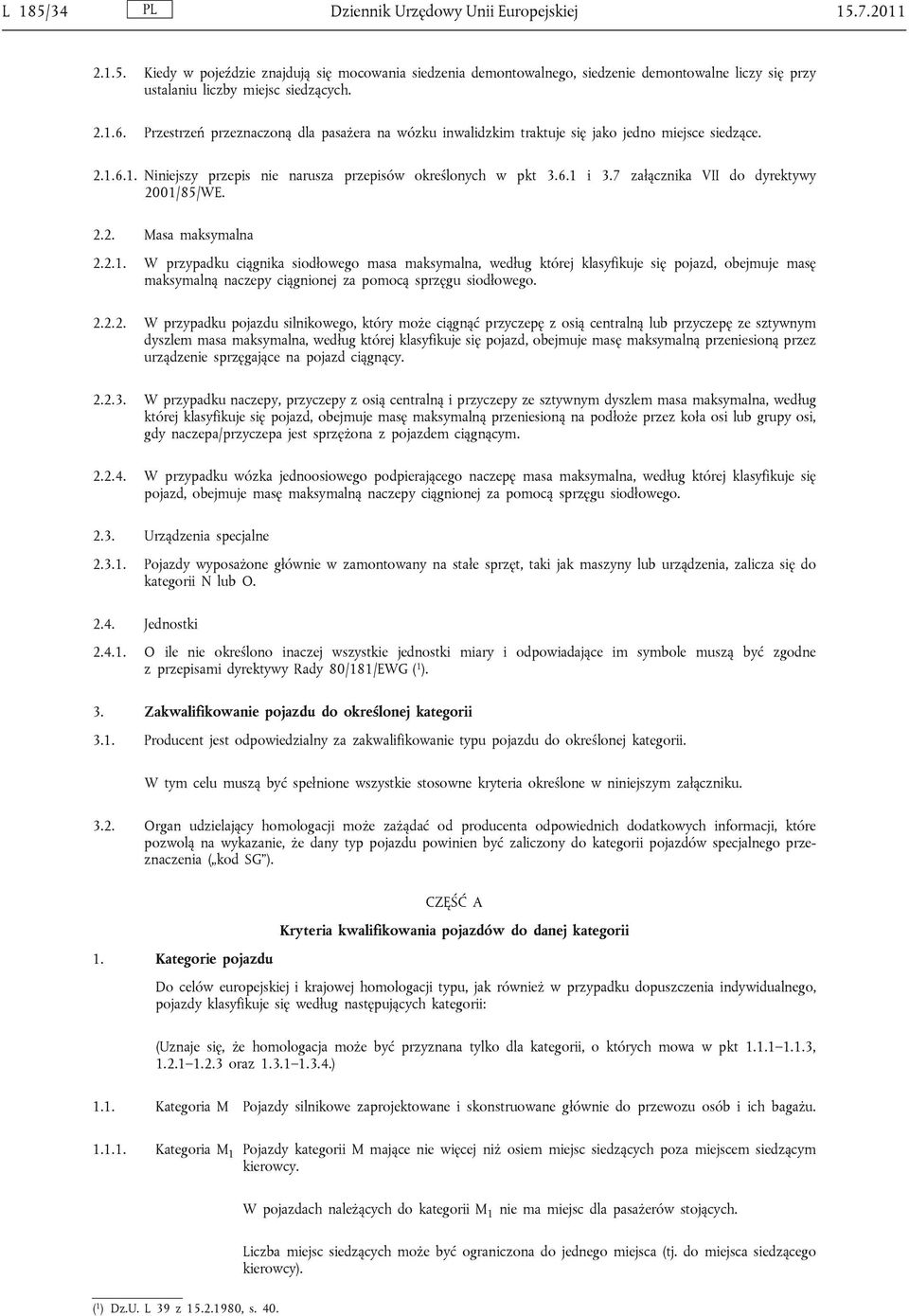 7 załącznika VII do dyrektywy 2001/85/WE. 2.2. Masa maksymalna 2.2.1. W przypadku ciągnika siodłowego masa maksymalna, według której klasyfikuje się pojazd, obejmuje masę maksymalną naczepy ciągnionej za pomocą sprzęgu siodłowego.