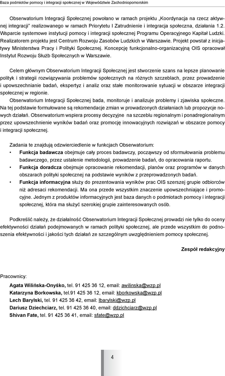 Realizatorem projektu jest Centrum Rozwoju Zasobów Ludzkich w Warszawie. Projekt powstał z inicjatywy Ministerstwa Pracy i Polityki.