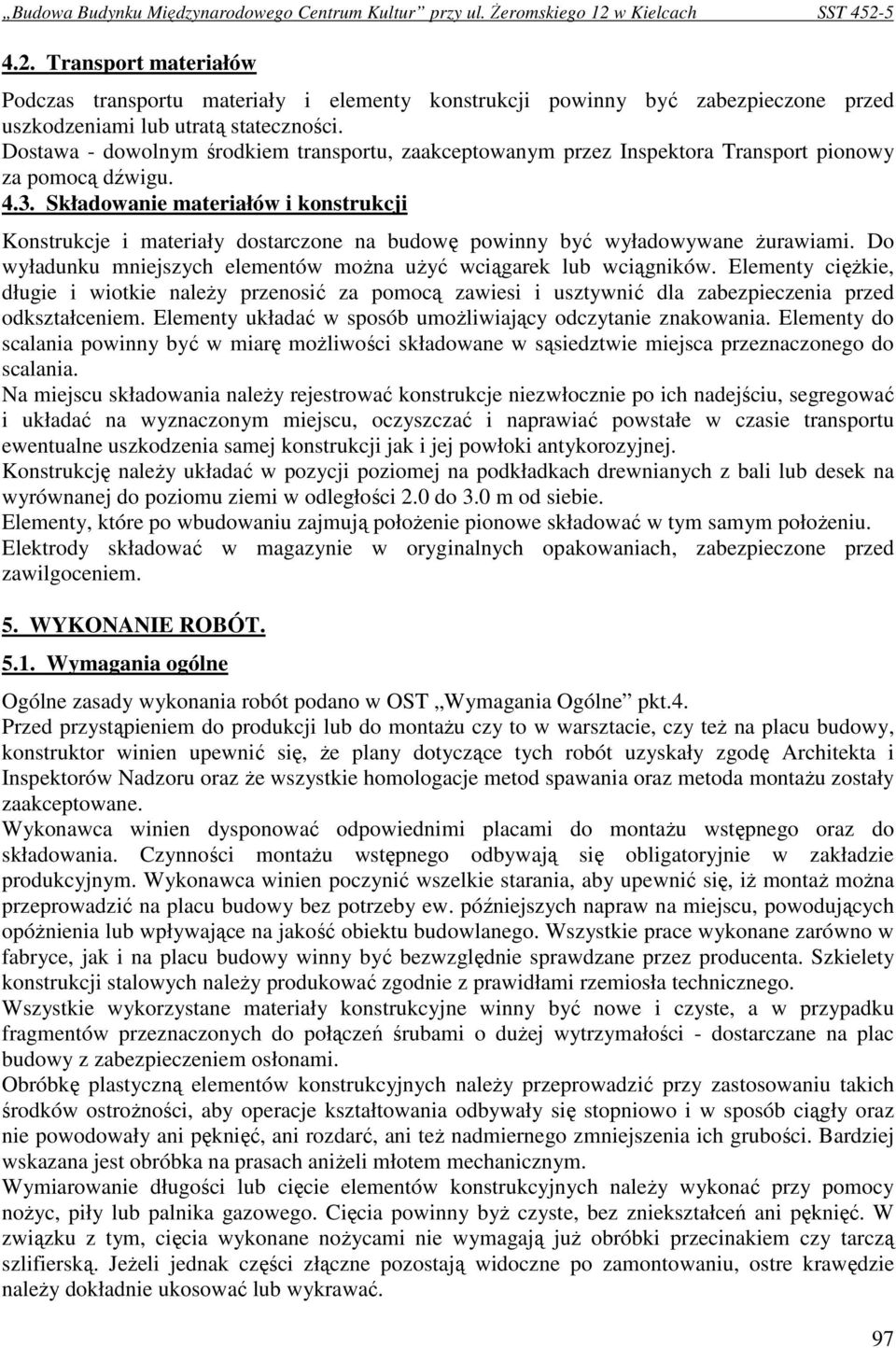 Składowanie materiałów i konstrukcji Konstrukcje i materiały dostarczone na budowę powinny być wyładowywane Ŝurawiami. Do wyładunku mniejszych elementów moŝna uŝyć wciągarek lub wciągników.