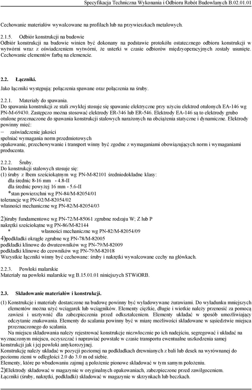 odbiorów międzyoperacyjnych zostały usunięte. Cechowanie elementów farbą na elemencie. 2.2. Łączniki. Jako łączniki występują: połączenia spawane oraz połączenia na śruby. 2.2.1.