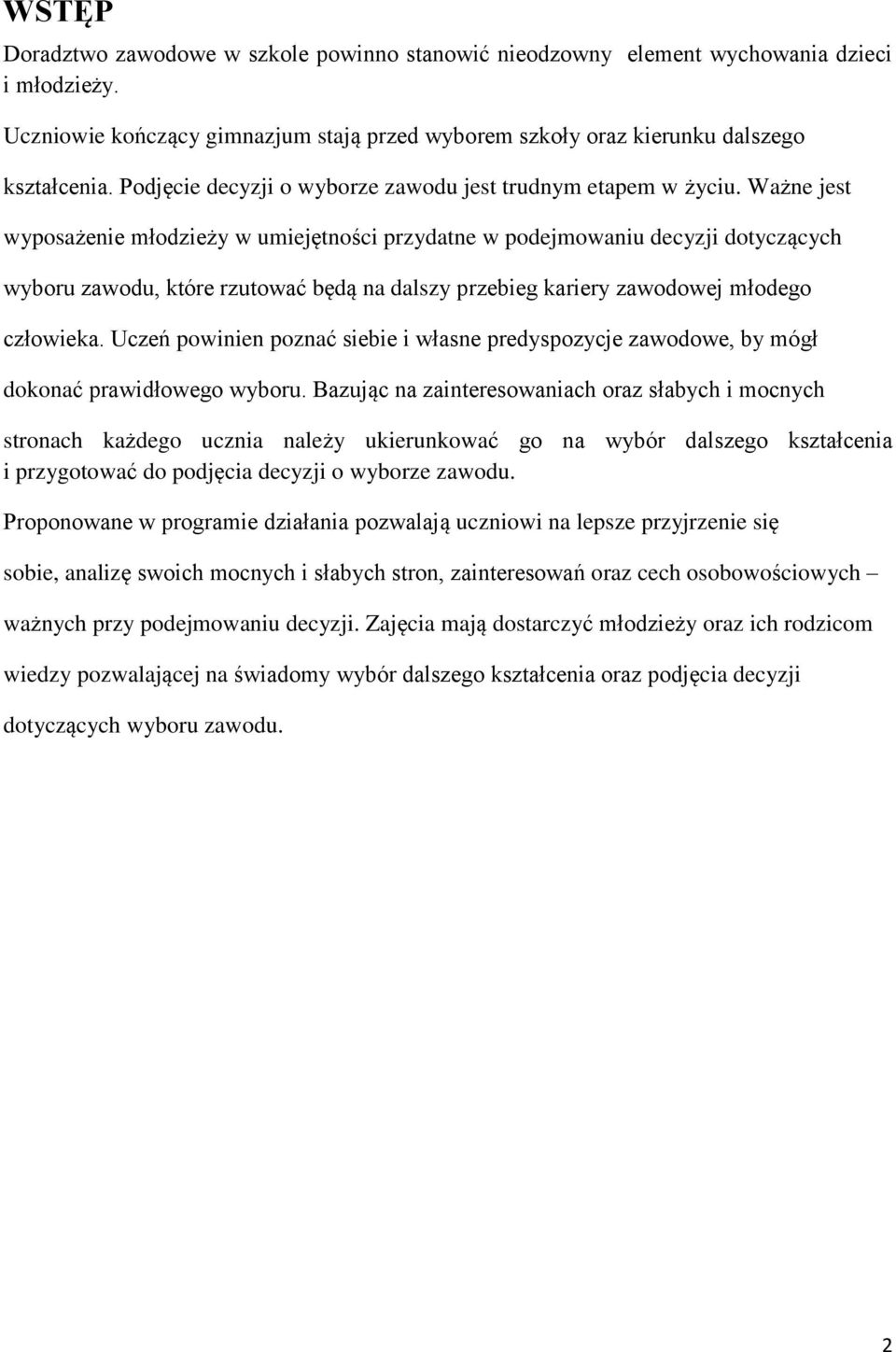 Ważne jest wyposażenie młodzieży w umiejętności przydatne w podejmowaniu decyzji dotyczących wyboru zawodu, które rzutować będą na dalszy przebieg kariery zawodowej młodego człowieka.