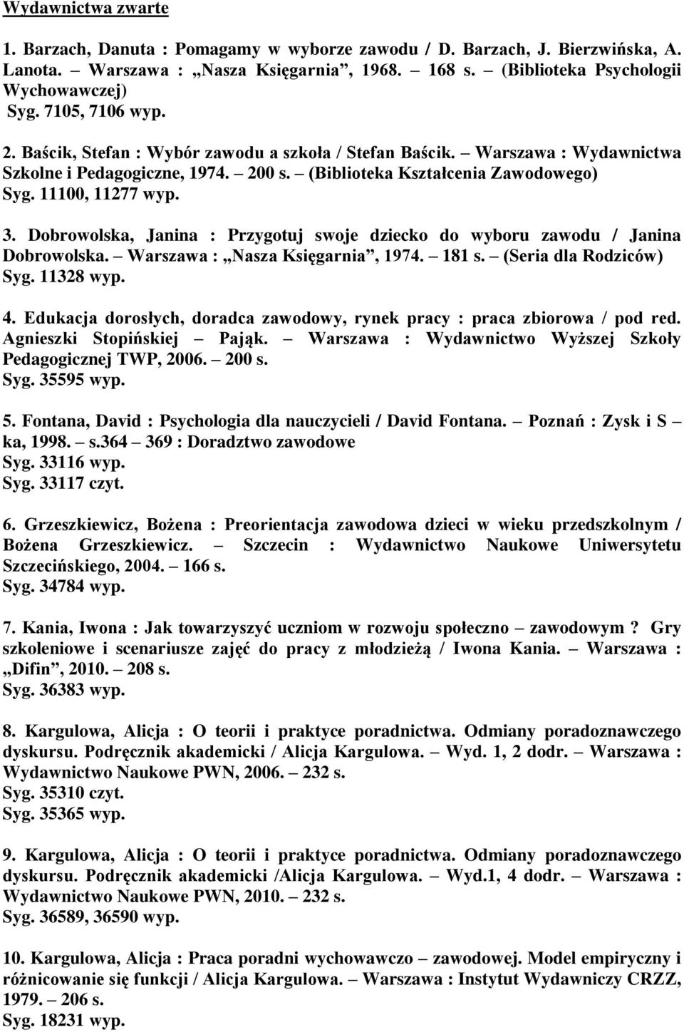 Dobrowolska, Janina : Przygotuj swoje dziecko do wyboru zawodu / Janina Dobrowolska. Warszawa : Nasza Księgarnia, 1974. 181 s. (Seria dla Rodziców) Syg. 11328 wyp. 4.