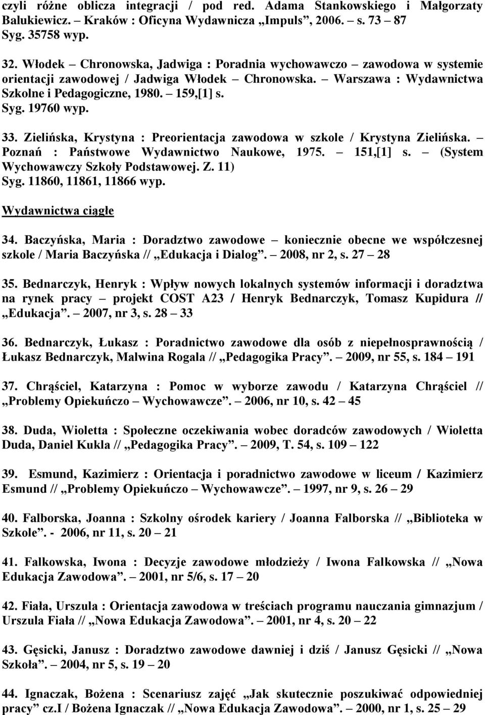 33. Zielińska, Krystyna : Preorientacja zawodowa w szkole / Krystyna Zielińska. Poznań : Państwowe Wydawnictwo Naukowe, 1975. 151,[1] s. (System Wychowawczy Szkoły Podstawowej. Z. 11) Syg.