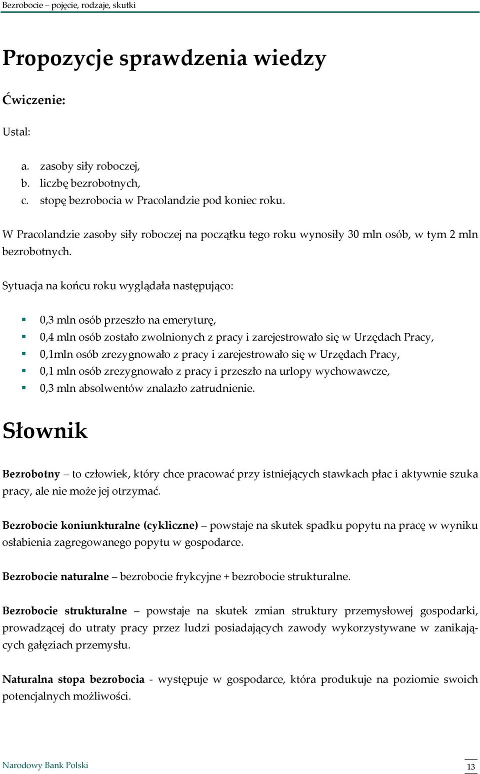 Sytuacja na końcu roku wyglądała następująco: 0,3 mln osób przeszło na emeryturę, 0,4 mln osób zostało zwolnionych z pracy i zarejestrowało się w Urzędach Pracy, 0,1mln osób zrezygnowało z pracy i