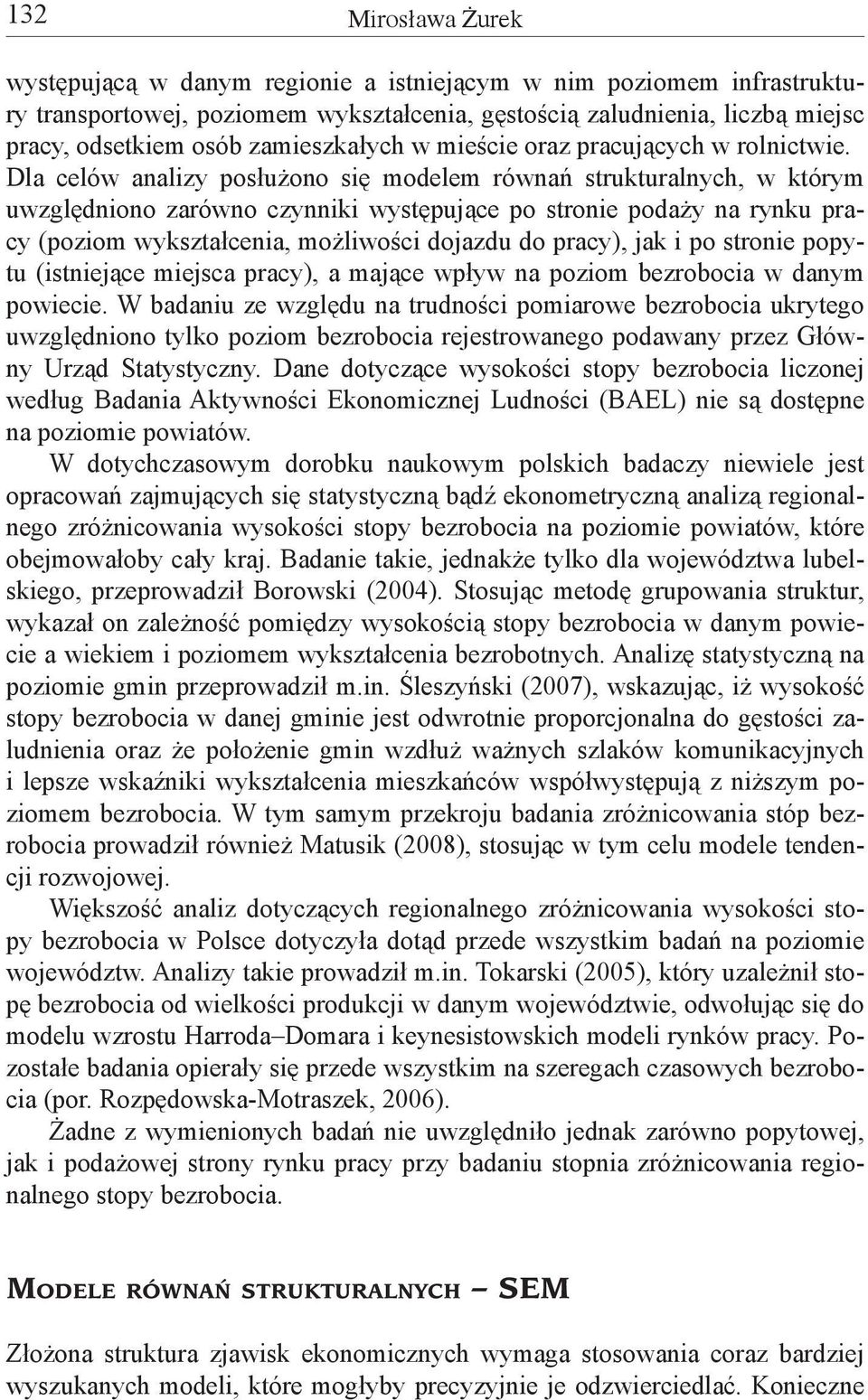 Dla celów analizy posłużono się modelem równań strukturalnych, w którym uwzględniono zarówno czynniki występujące po stronie podaży na rynku pracy (poziom wykształcenia, możliwości dojazdu do pracy),