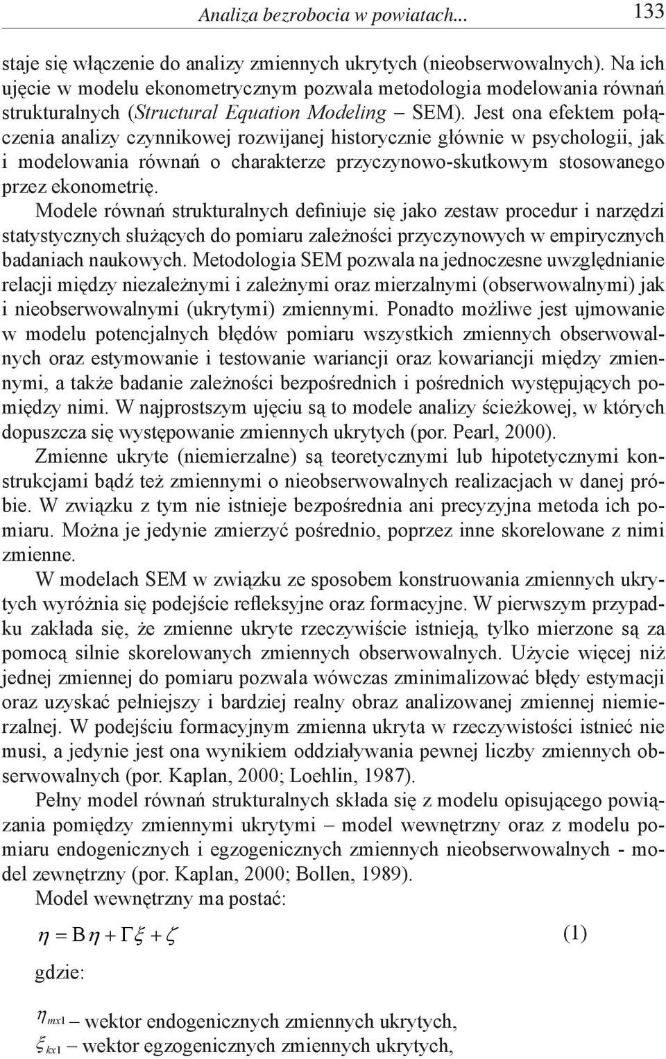 Jest ona efektem połączenia analizy czynnikowej rozwijanej historycznie głównie w psychologii, jak i modelowania równań o charakterze przyczynowo-skutkowym stosowanego przez ekonometrię.