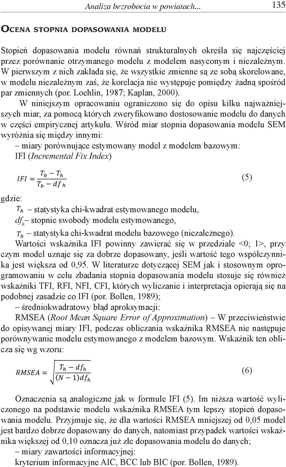 W pierwszym z nich zakłada się, że wszystkie zmienne są ze sobą skorelowane, w modelu niezależnym zaś, że korelacja nie występuje pomiędzy żadną spośród par zmiennych (por.