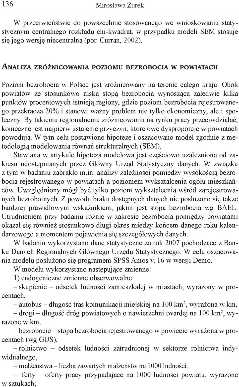 Obok powiatów ze stosunkowo niską stopą bezrobocia wynoszącą zaledwie kilka punktów procentowych istnieją regiony, gdzie poziom bezrobocia rejestrowanego przekracza 20% i stanowi ważny problem nie