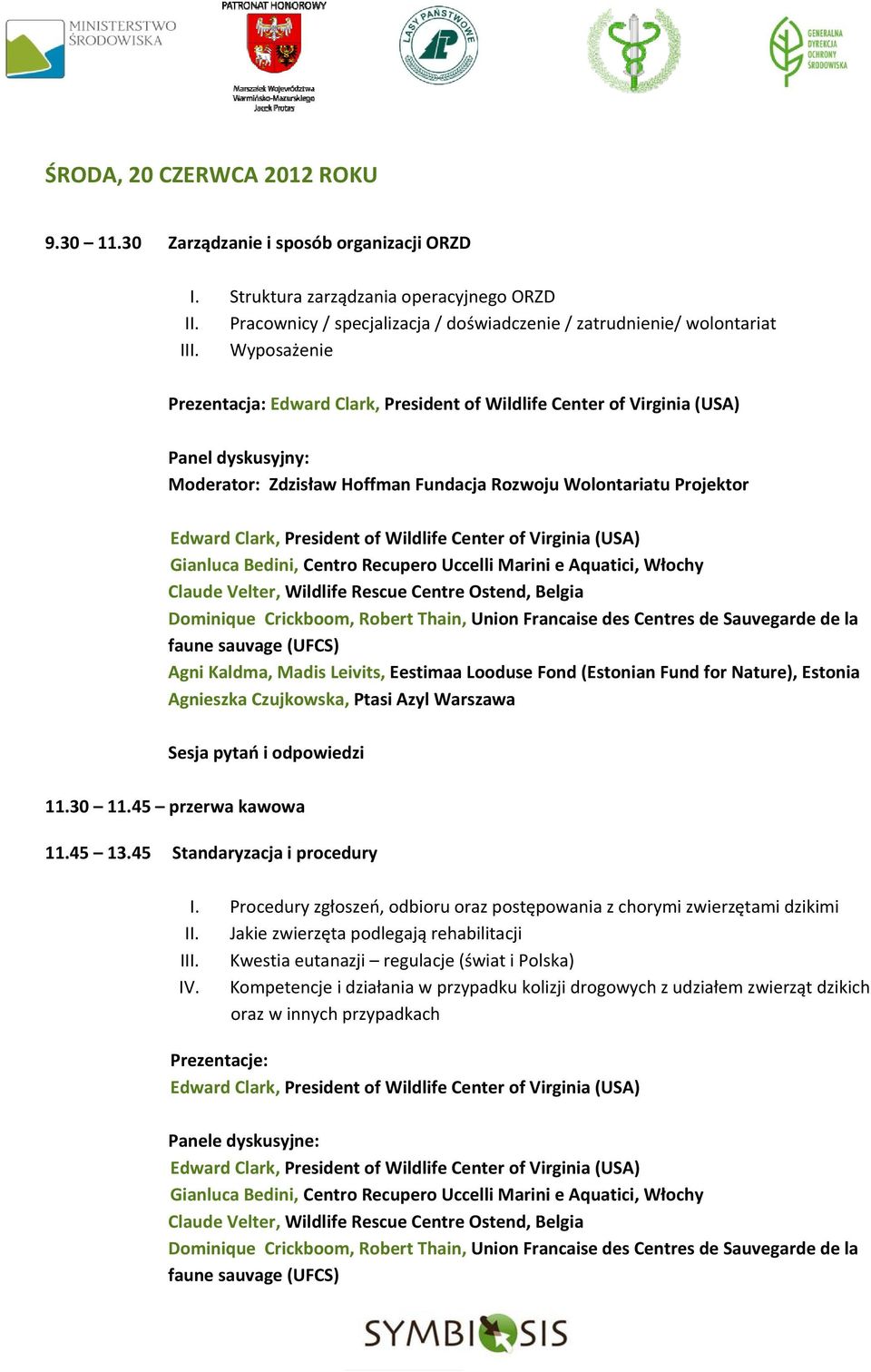 Ostend, Belgia faune sauvage (UFCS) Agni Kaldma, Madis Leivits, Eestimaa Looduse Fond (Estonian Fund for Nature), Estonia Agnieszka Czujkowska, Ptasi Azyl Warszawa 11.30 11.45 przerwa kawowa 11.45 13.