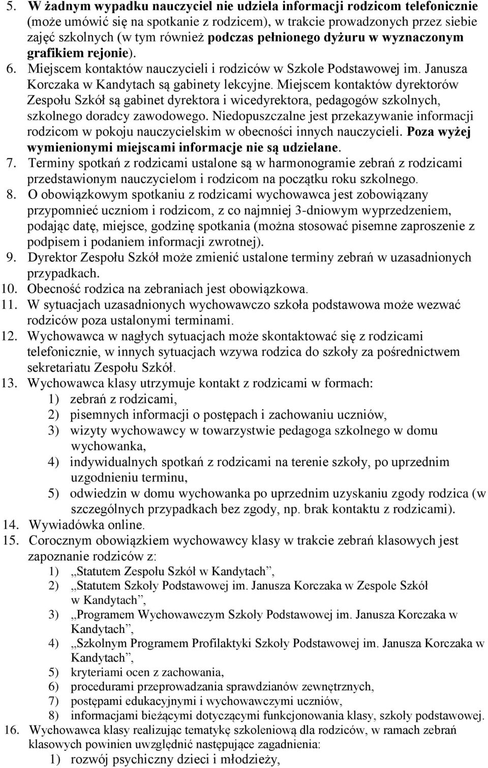 Miejscem kontaktów dyrektorów Zespołu Szkół są gabinet dyrektora i wicedyrektora, pedagogów szkolnych, szkolnego doradcy zawodowego.