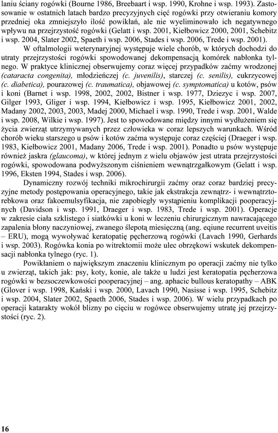 (Gelatt i wsp. 2001, Kiełbowicz 2000, 2001, Schebitz i wsp. 2004, Slater 2002, Spaeth i wsp. 2006, Stades i wsp. 2006, Trede i wsp. 2001).