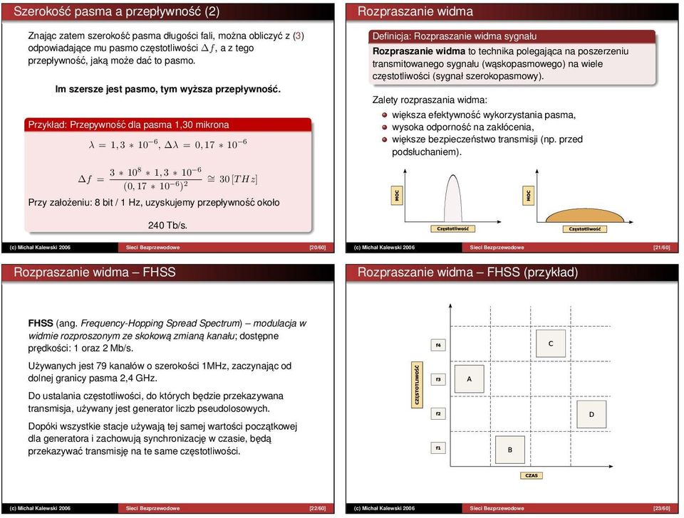 Przykład: Przepywność dla pasma 1,30 mikrona λ = 1, 3 10 6, λ = 0, 17 10 6 f = 3 108 1, 3 10 6 (0, 17 10 6 ) 2 = 30 [T Hz] Przy założeniu: 8 bit / 1 Hz, uzyskujemy przepływność około Rozpraszanie