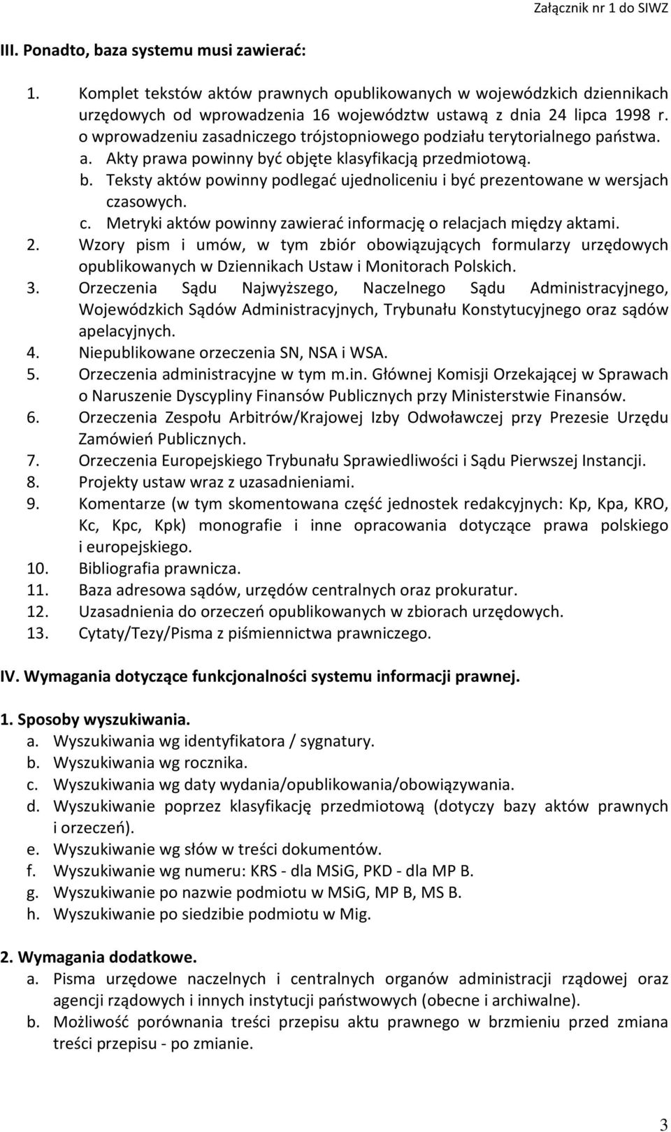 c. Metryki aktów powinny zawierać informację o relacjach między aktami. 2. Wzory pism i umów, w tym zbiór obowiązujących formularzy urzędowych opublikowanych w Dziennikach Ustaw i Monitorach Polskich.