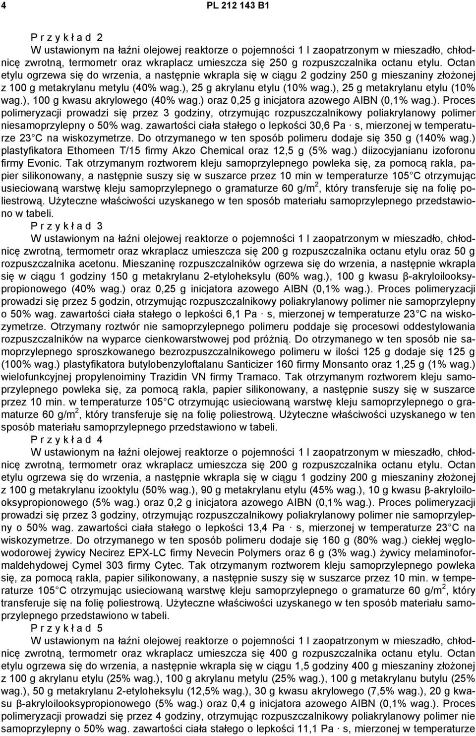 ), 25 g metakrylanu etylu (10% wag.), 100 g kwasu akrylowego (40% wag.) oraz 0,25 g inicjatora azowego AIBN (0,1% wag.). Proces polimeryzacji prowadzi się przez 3 godziny, otrzymując rozpuszczalnikowy poliakrylanowy polimer niesamoprzylepny o 50% wag.