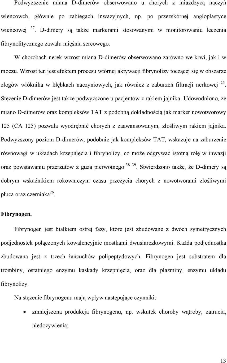 Wzrost ten jest efektem procesu wtórnej aktywacji fibrynolizy toczącej się w obszarze złogów włóknika w kłębkach naczyniowych, jak również z zaburzeń filtracji nerkowej 26.