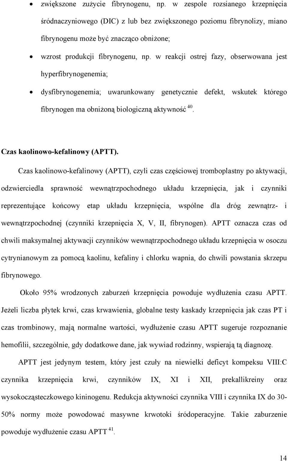 w reakcji ostrej fazy, obserwowana jest hyperfibrynogenemia; dysfibrynogenemia; uwarunkowany genetycznie defekt, wskutek którego fibrynogen ma obniżoną biologiczną aktywność 40.