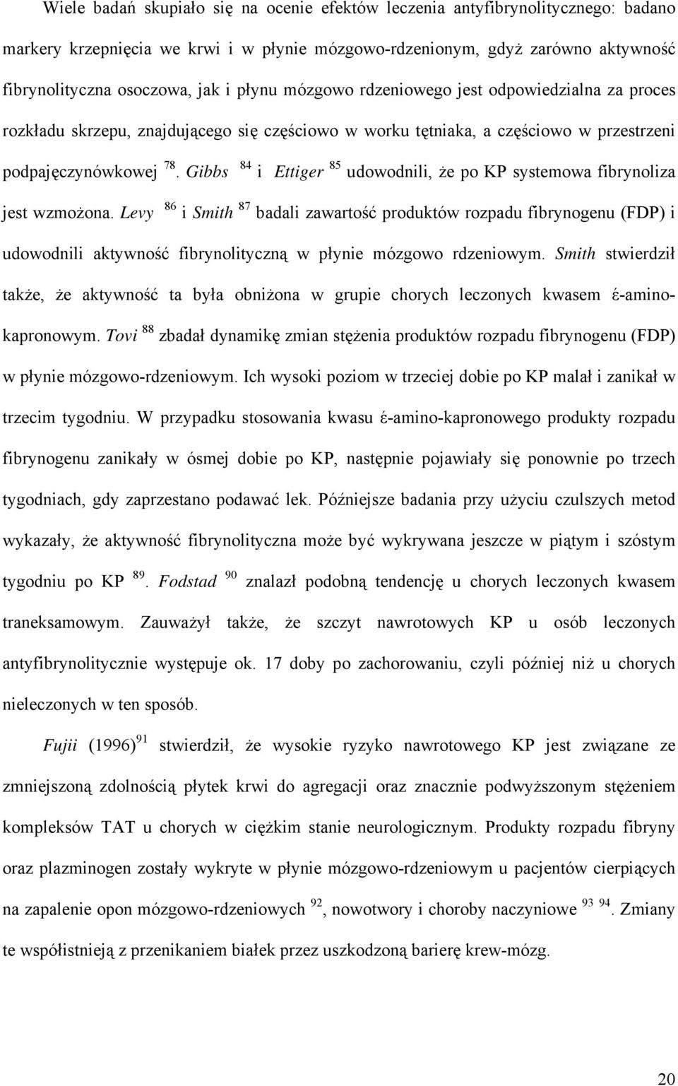 Gibbs 84 i Ettiger 85 udowodnili, że po KP systemowa fibrynoliza jest wzmożona.