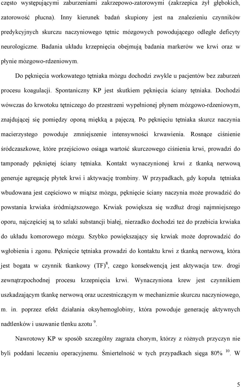 Badania układu krzepnięcia obejmują badania markerów we krwi oraz w płynie mózgowo-rdzeniowym. Do pęknięcia workowatego tętniaka mózgu dochodzi zwykle u pacjentów bez zaburzeń procesu koagulacji.