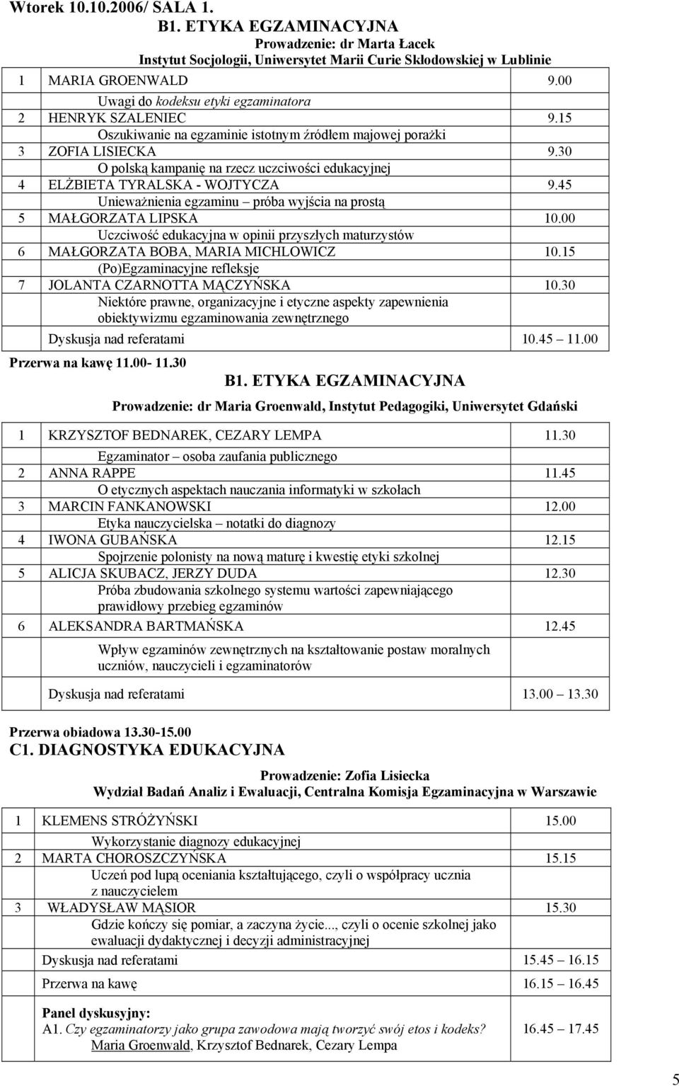 30 O polską kampanię na rzecz uczciwości edukacyjnej 4 ELŻBIETA TYRALSKA - WOJTYCZA 9.45 Unieważnienia egzaminu próba wyjścia na prostą 5 MAŁGORZATA LIPSKA 10.