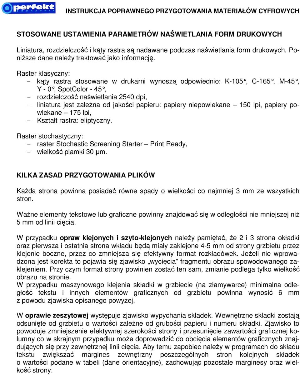 papieru: papiery niepowlekane 150 lpi, papiery powlekane 175 lpi, - Kształt rastra: eliptyczny. Raster stochastyczny: - raster Stochastic Screening Starter Print Ready, - wielkość plamki 30 µm.