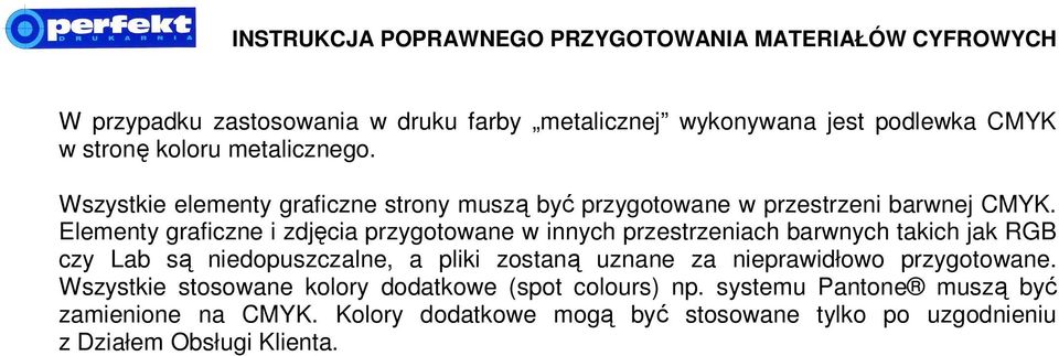 Elementy graficzne i zdjęcia przygotowane w innych przestrzeniach barwnych takich jak RGB czy Lab są niedopuszczalne, a pliki zostaną