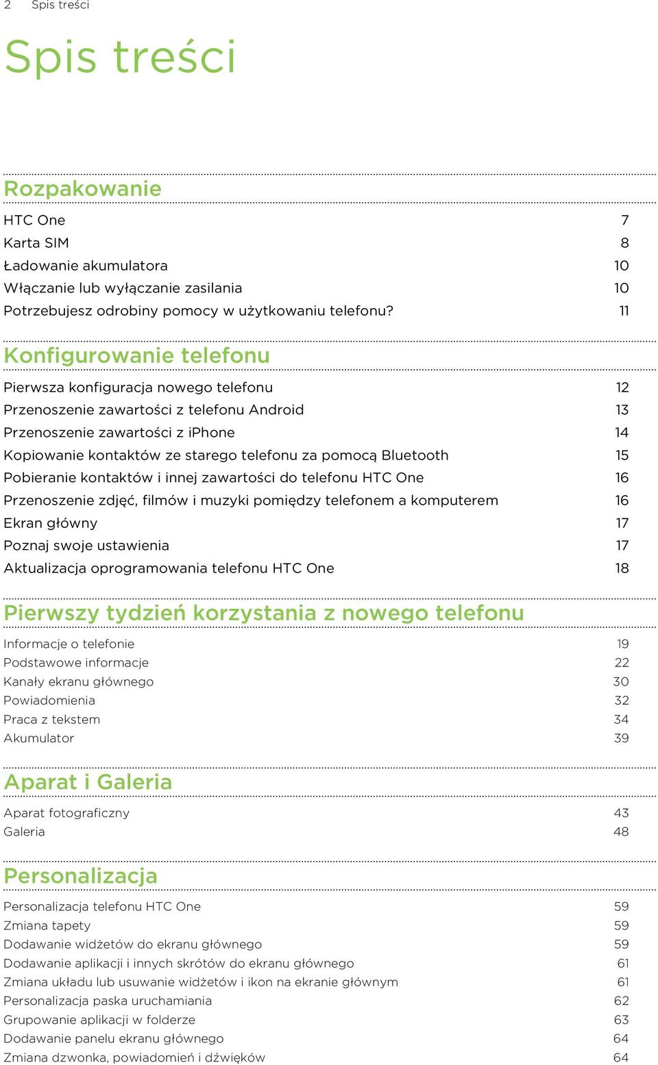 pomocą Bluetooth 15 Pobieranie kontaktów i innej zawartości do telefonu HTC One 16 Przenoszenie zdjęć, filmów i muzyki pomiędzy telefonem a komputerem 16 Ekran główny 17 Poznaj swoje ustawienia 17