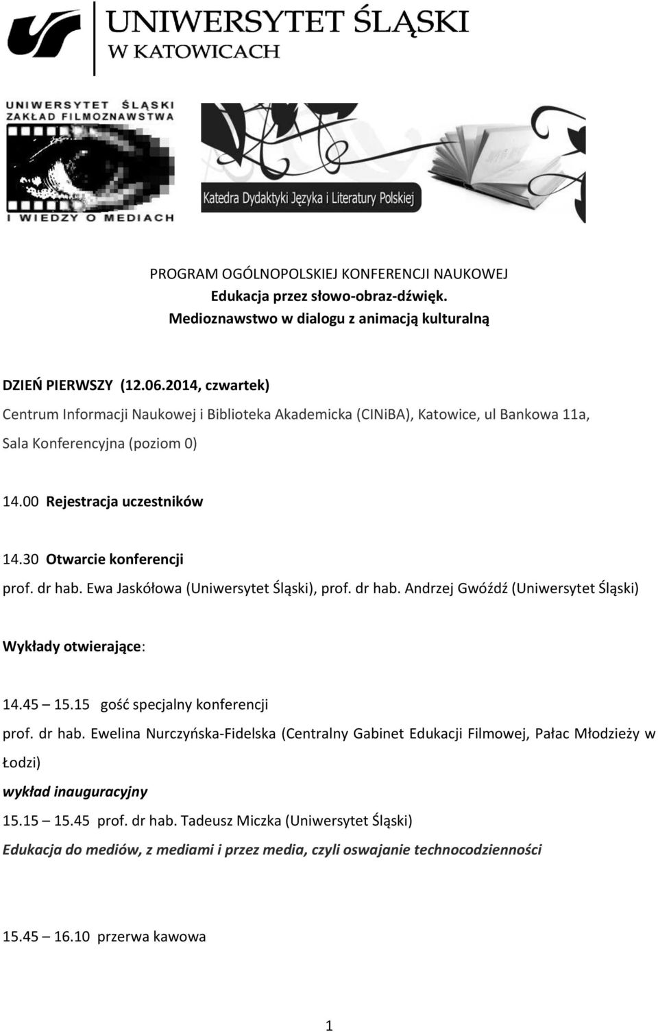 dr hab. Ewa Jaskółowa (Uniwersytet Śląski), prof. dr hab. Andrzej Gwóźdź (Uniwersytet Śląski) Wykłady otwierające: 14.45 15.15 gość specjalny konferencji prof. dr hab. Ewelina Nurczyńska-Fidelska (Centralny Gabinet Edukacji Filmowej, Pałac Młodzieży w Łodzi) wykład inauguracyjny 15.