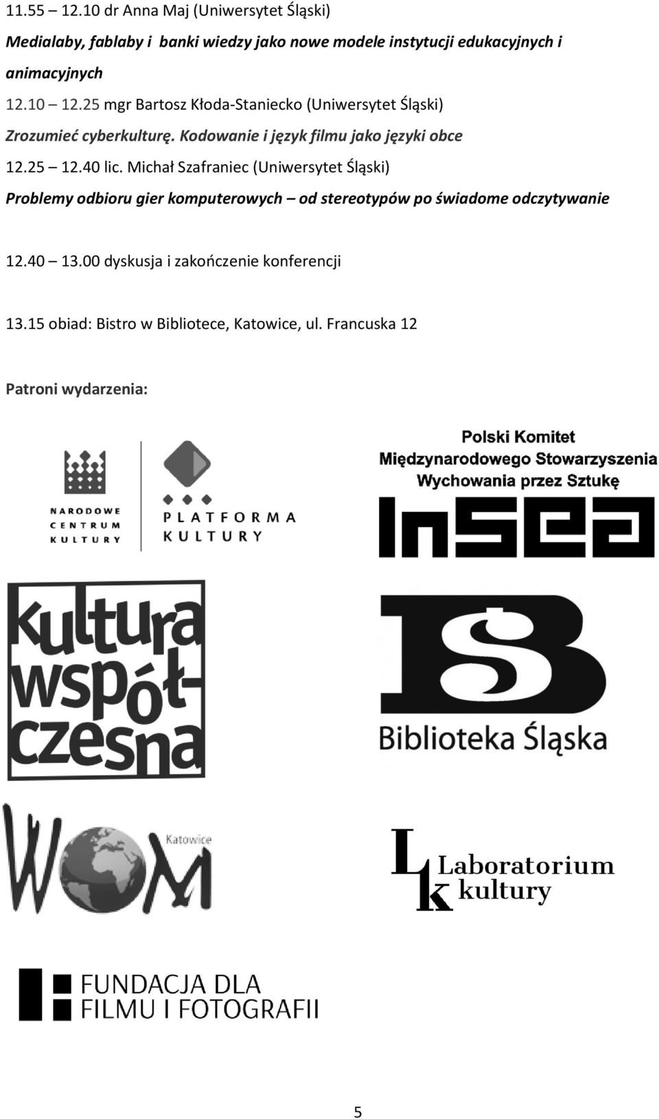 10 12.25 mgr Bartosz Kłoda-Staniecko (Uniwersytet Śląski) Zrozumieć cyberkulturę. Kodowanie i język filmu jako języki obce 12.