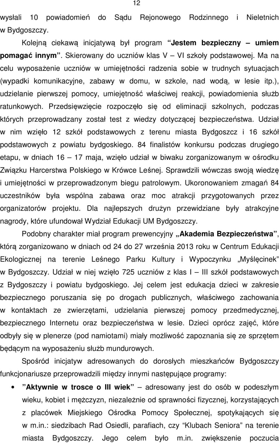 Ma na celu wyposażenie uczniów w umiejętności radzenia sobie w trudnych sytuacjach (wypadki komunikacyjne, zabawy w domu, w szkole, nad wodą, w lesie itp.