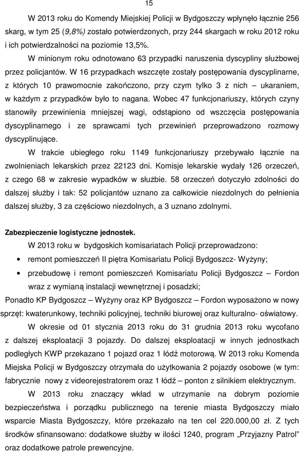 W 16 przypadkach wszczęte zostały postępowania dyscyplinarne, z których 10 prawomocnie zakończono, przy czym tylko 3 z nich ukaraniem, w każdym z przypadków było to nagana.