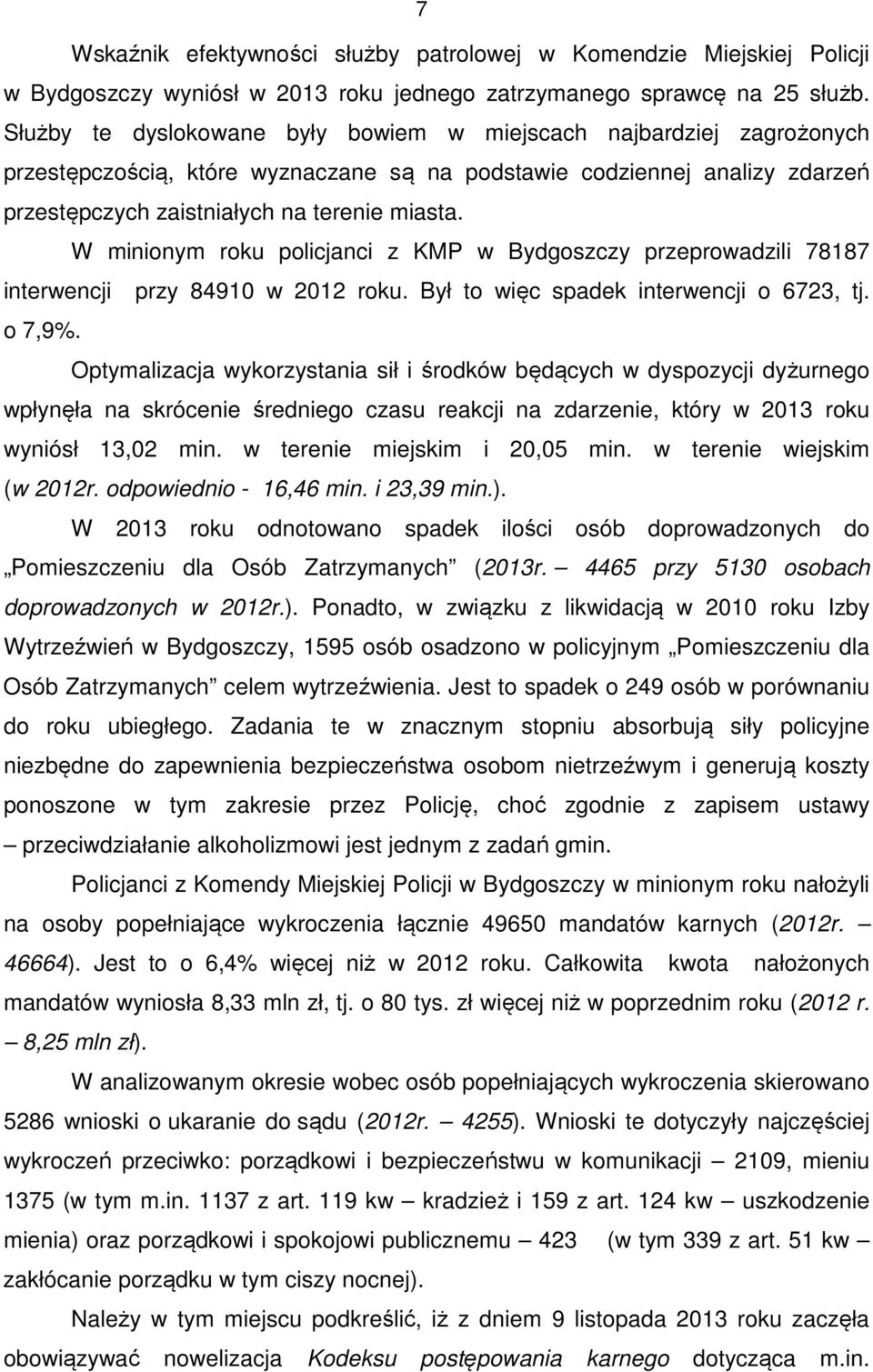 W minionym roku policjanci z KMP w Bydgoszczy przeprowadzili 78187 interwencji przy 84910 w 2012 roku. Był to więc spadek interwencji o 6723, tj. o 7,9%.