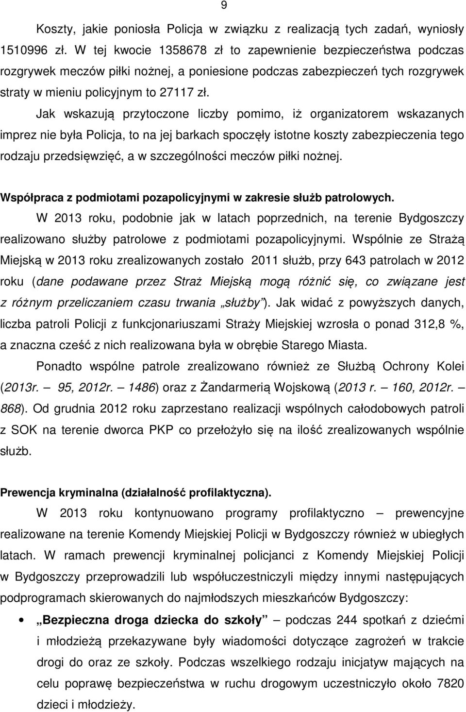 Jak wskazują przytoczone liczby pomimo, iż organizatorem wskazanych imprez nie była Policja, to na jej barkach spoczęły istotne koszty zabezpieczenia tego rodzaju przedsięwzięć, a w szczególności