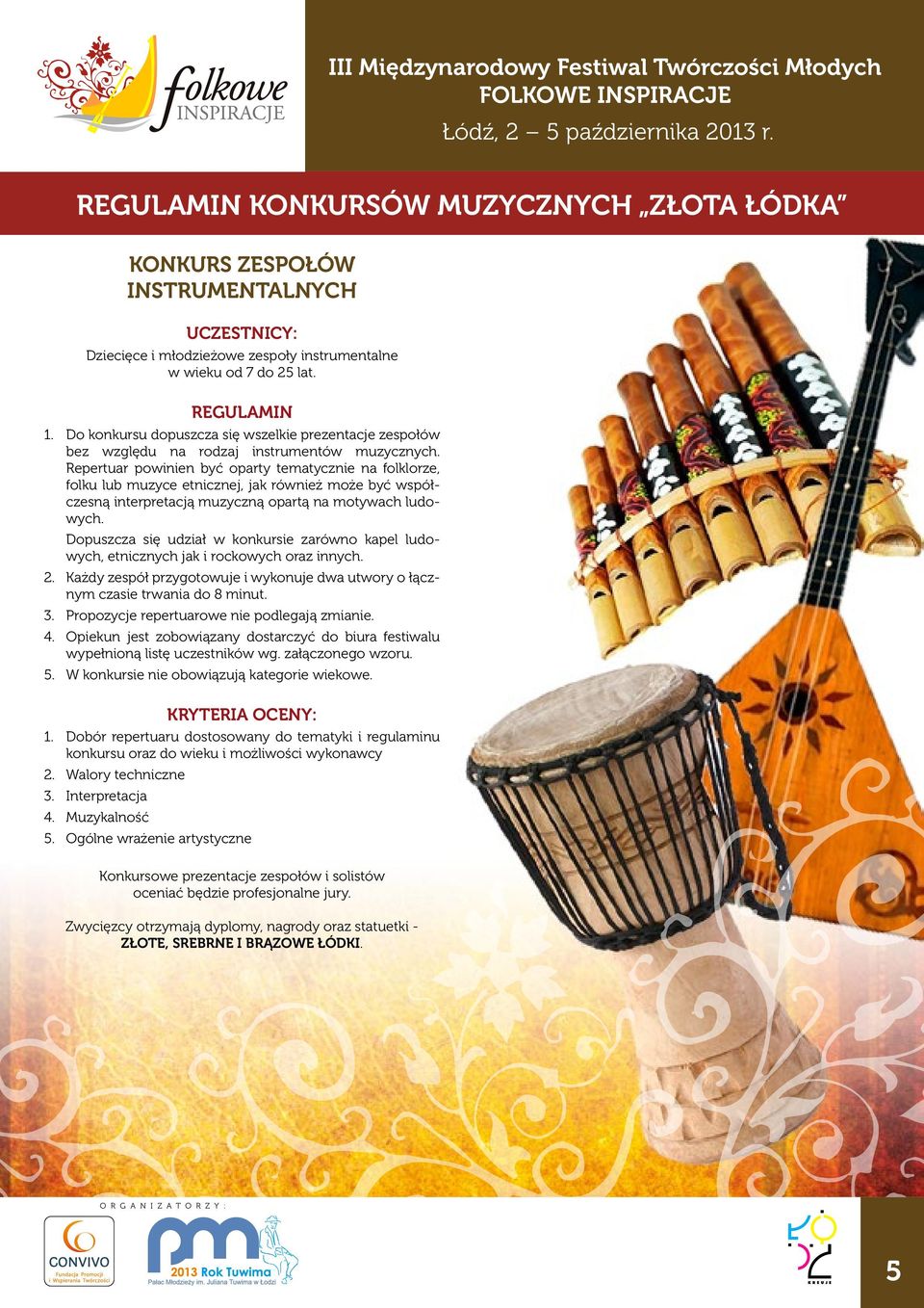 Repertuar powinien być oparty tematycznie na folklorze, folku lub muzyce etnicznej, jak również może być współczesną interpretacją muzyczną opartą na motywach ludowych.