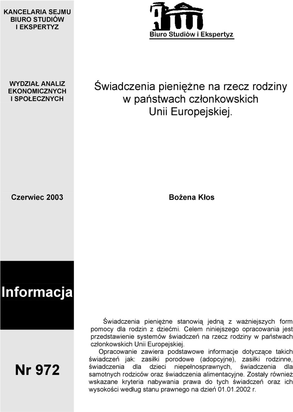 Celem niniejszego opracowania jest przedstawienie systemów świadczeń na rzecz rodziny w państwach członkowskich Unii Europejskiej.