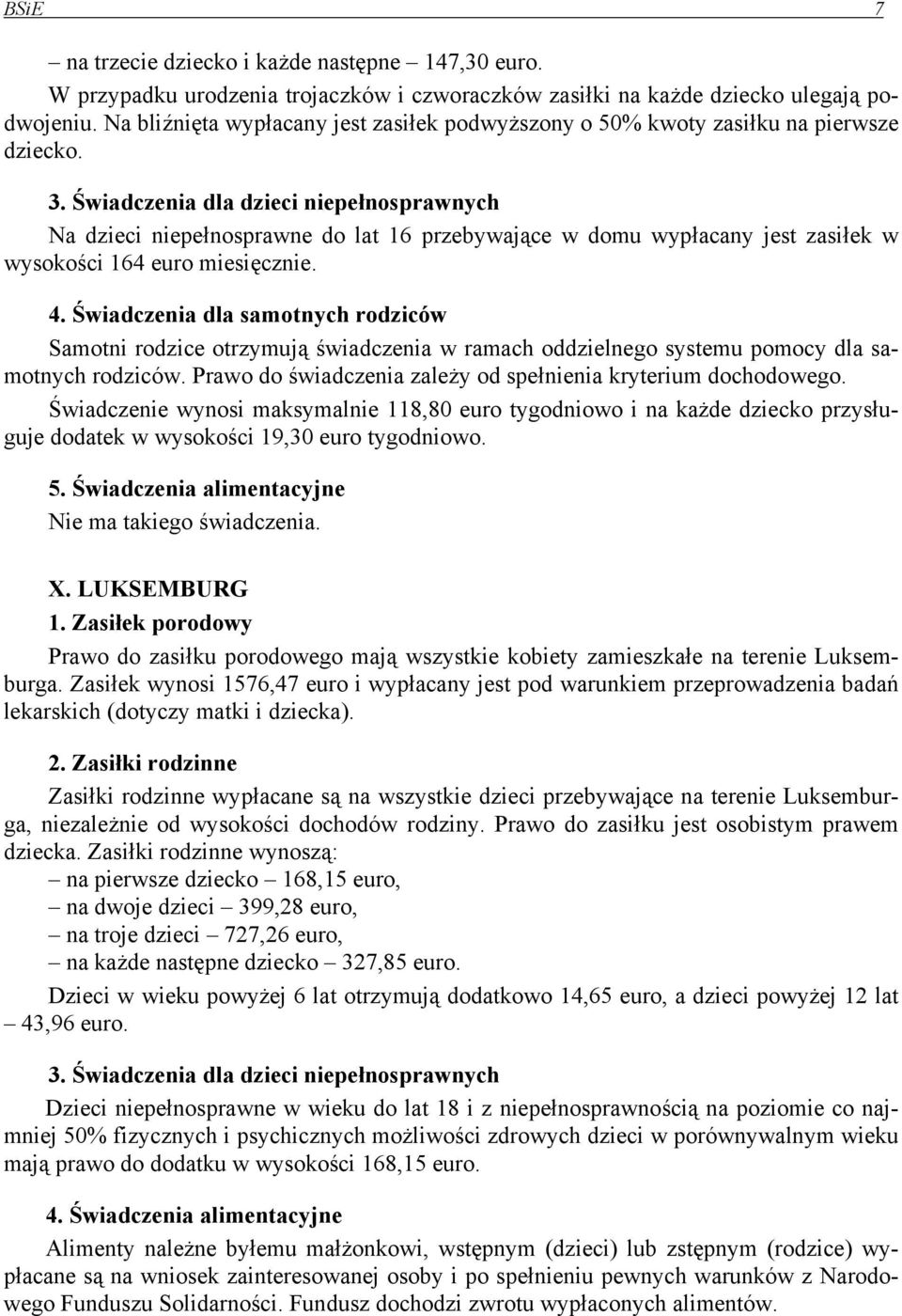 Na dzieci niepełnosprawne do lat 16 przebywające w domu wypłacany jest zasiłek w wysokości 164 euro miesięcznie. 4.